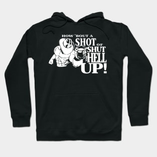 How About A Shot Of Shut The Hell Up Hoodie